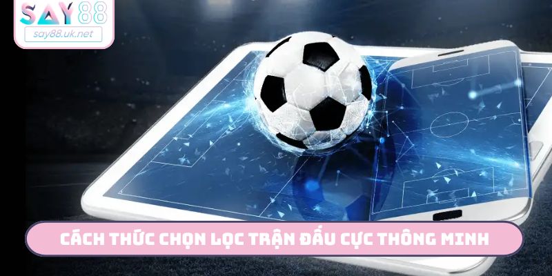 Cách thức chọn lọc trận đấu cực thông minh