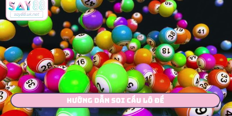 Hướng Dẫn Soi Cầu Lô Đề SAY88 - Chiến Thuật Dành Cho Tân Thủ Hướng dẫn soi cầu lô đề