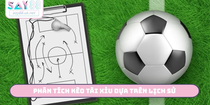 Phân Tích Kèo Tài Xỉu Bóng Đá - 3 Bước Hốt Bạc Cùng Say88 Phân tích kèo tài xỉu dựa trên lịch sử