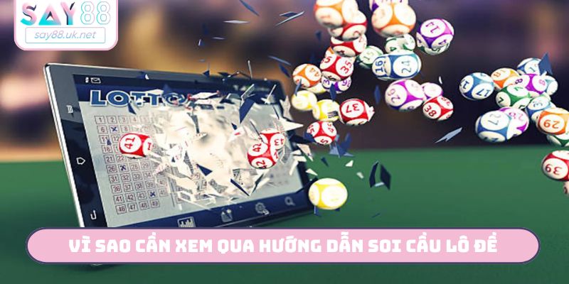 Hướng Dẫn Soi Cầu Lô Đề SAY88 - Chiến Thuật Dành Cho Tân Thủ Vì sao cần xem qua hướng dẫn soi cầu lô đề